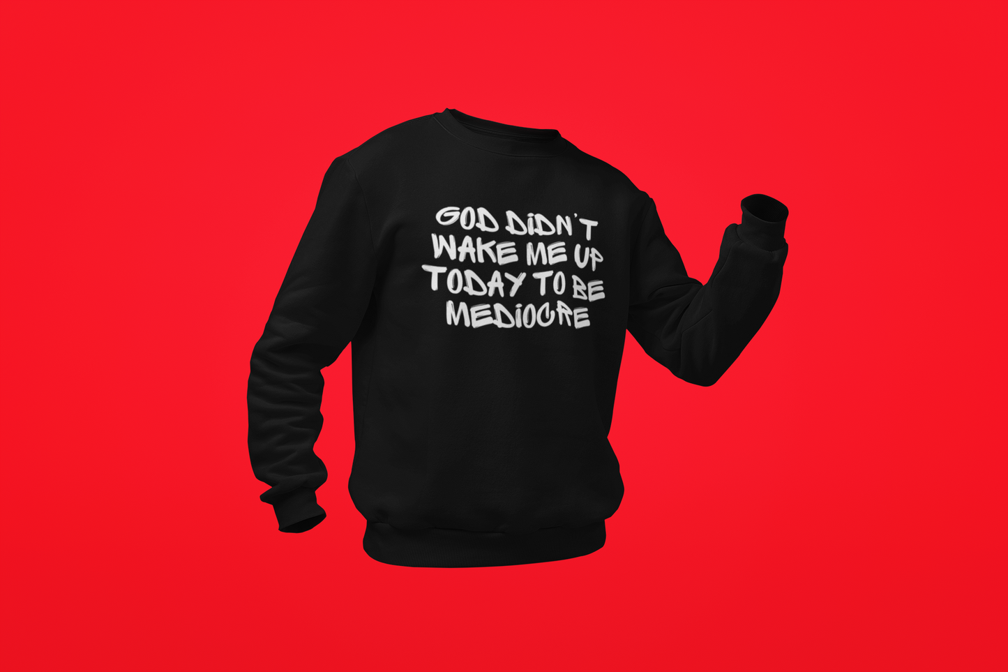 Sweatshirt - God Didn't Wake Me Up This Morning To Be Mediocre